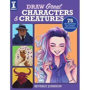 Draw Great Characters and Creatures: 75 Art Exercises for Comics and Animation -
